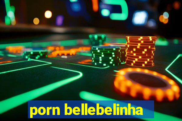 porn bellebelinha